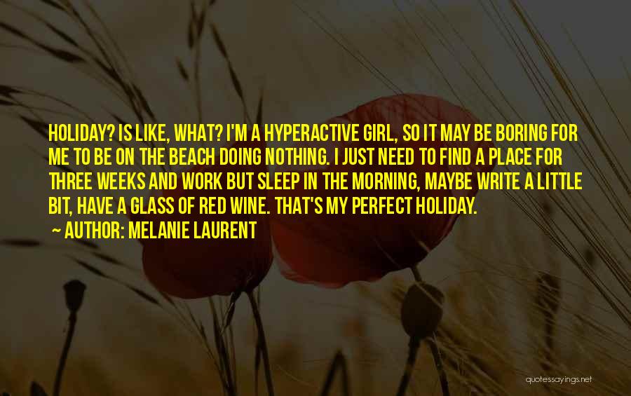 Melanie Laurent Quotes: Holiday? Is Like, What? I'm A Hyperactive Girl, So It May Be Boring For Me To Be On The Beach