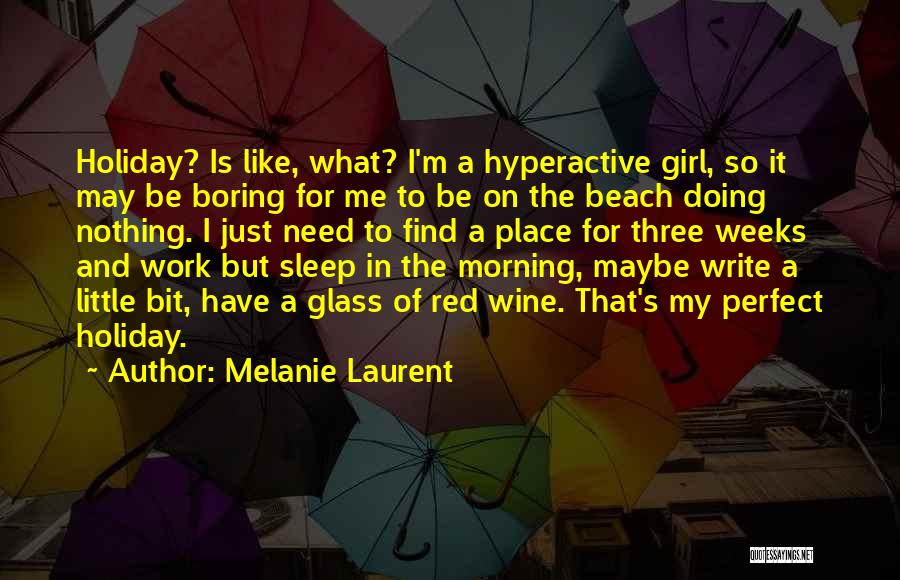 Melanie Laurent Quotes: Holiday? Is Like, What? I'm A Hyperactive Girl, So It May Be Boring For Me To Be On The Beach