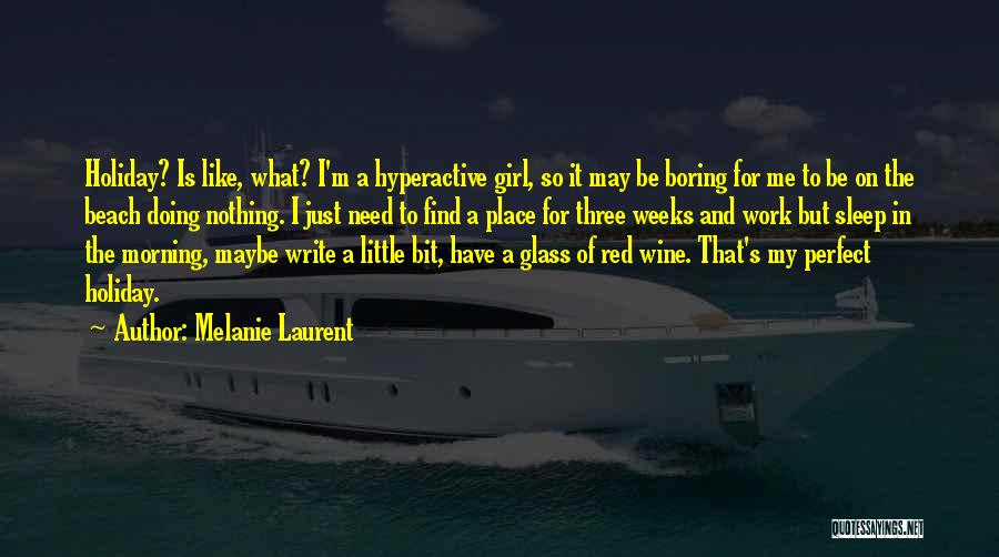 Melanie Laurent Quotes: Holiday? Is Like, What? I'm A Hyperactive Girl, So It May Be Boring For Me To Be On The Beach