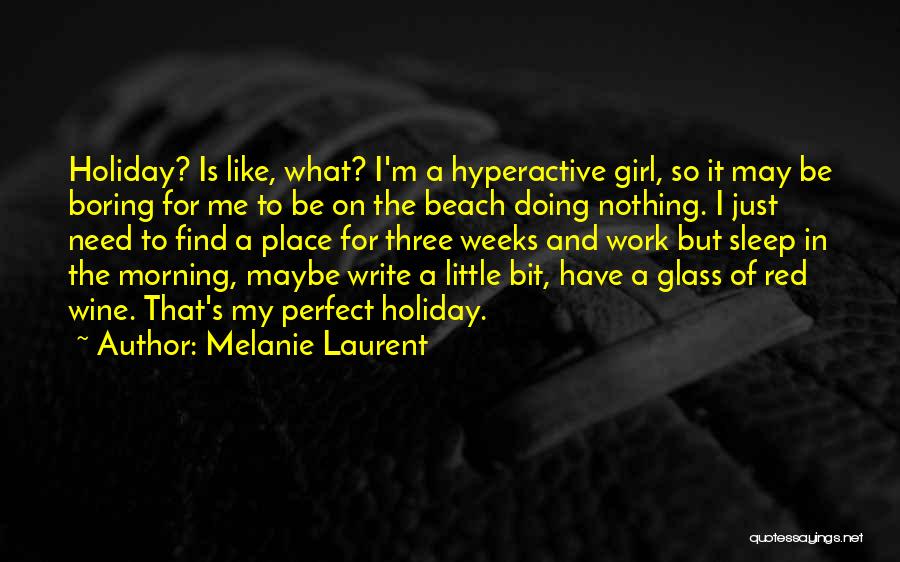 Melanie Laurent Quotes: Holiday? Is Like, What? I'm A Hyperactive Girl, So It May Be Boring For Me To Be On The Beach