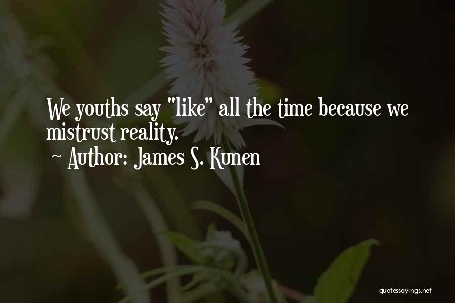 James S. Kunen Quotes: We Youths Say Like All The Time Because We Mistrust Reality.