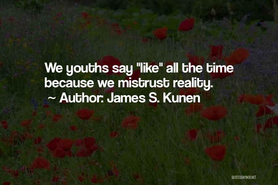 James S. Kunen Quotes: We Youths Say Like All The Time Because We Mistrust Reality.