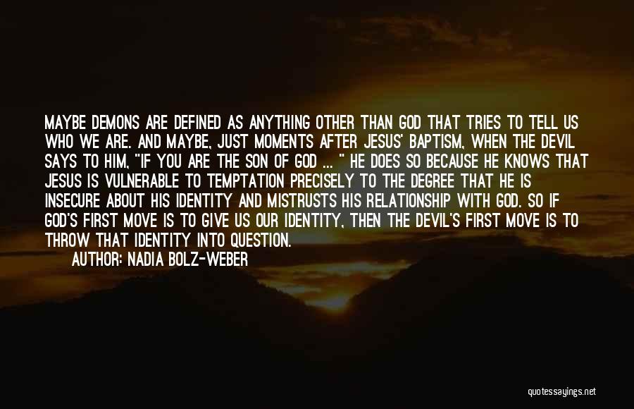 Nadia Bolz-Weber Quotes: Maybe Demons Are Defined As Anything Other Than God That Tries To Tell Us Who We Are. And Maybe, Just