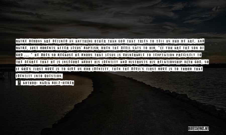 Nadia Bolz-Weber Quotes: Maybe Demons Are Defined As Anything Other Than God That Tries To Tell Us Who We Are. And Maybe, Just