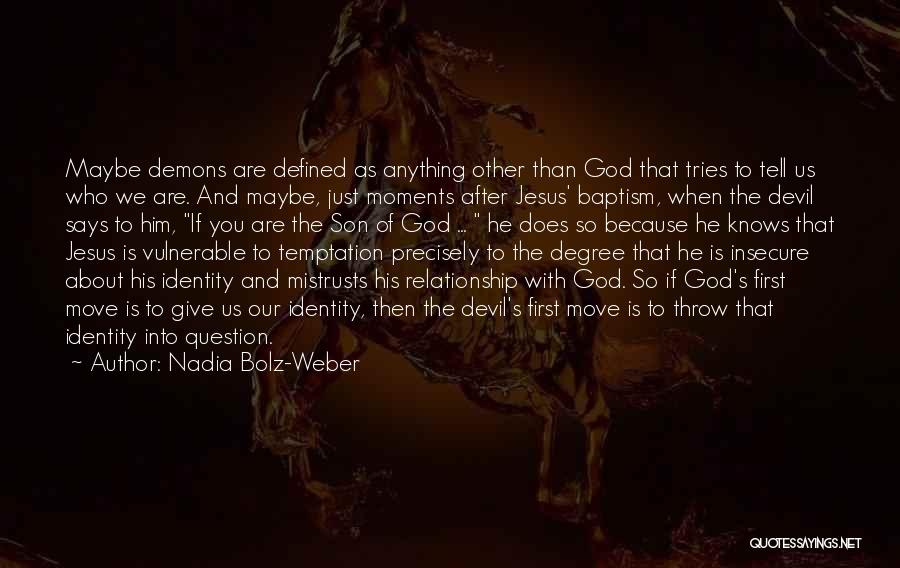 Nadia Bolz-Weber Quotes: Maybe Demons Are Defined As Anything Other Than God That Tries To Tell Us Who We Are. And Maybe, Just