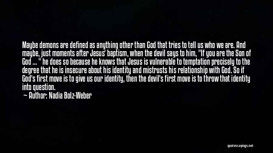 Nadia Bolz-Weber Quotes: Maybe Demons Are Defined As Anything Other Than God That Tries To Tell Us Who We Are. And Maybe, Just