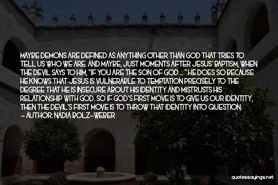 Nadia Bolz-Weber Quotes: Maybe Demons Are Defined As Anything Other Than God That Tries To Tell Us Who We Are. And Maybe, Just