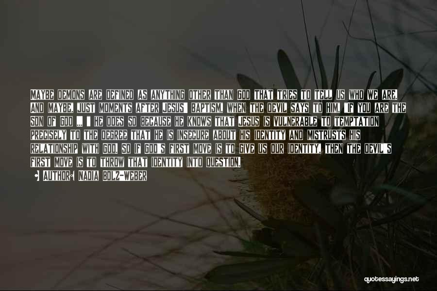 Nadia Bolz-Weber Quotes: Maybe Demons Are Defined As Anything Other Than God That Tries To Tell Us Who We Are. And Maybe, Just