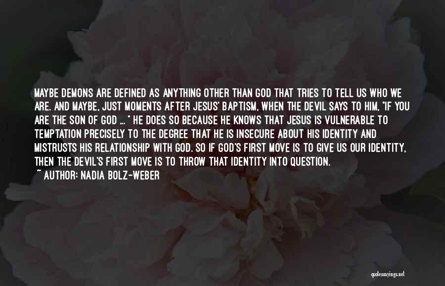 Nadia Bolz-Weber Quotes: Maybe Demons Are Defined As Anything Other Than God That Tries To Tell Us Who We Are. And Maybe, Just
