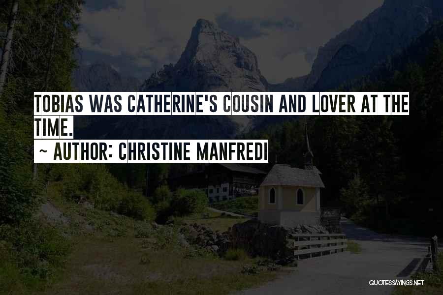 Christine Manfredi Quotes: Tobias Was Catherine's Cousin And Lover At The Time.