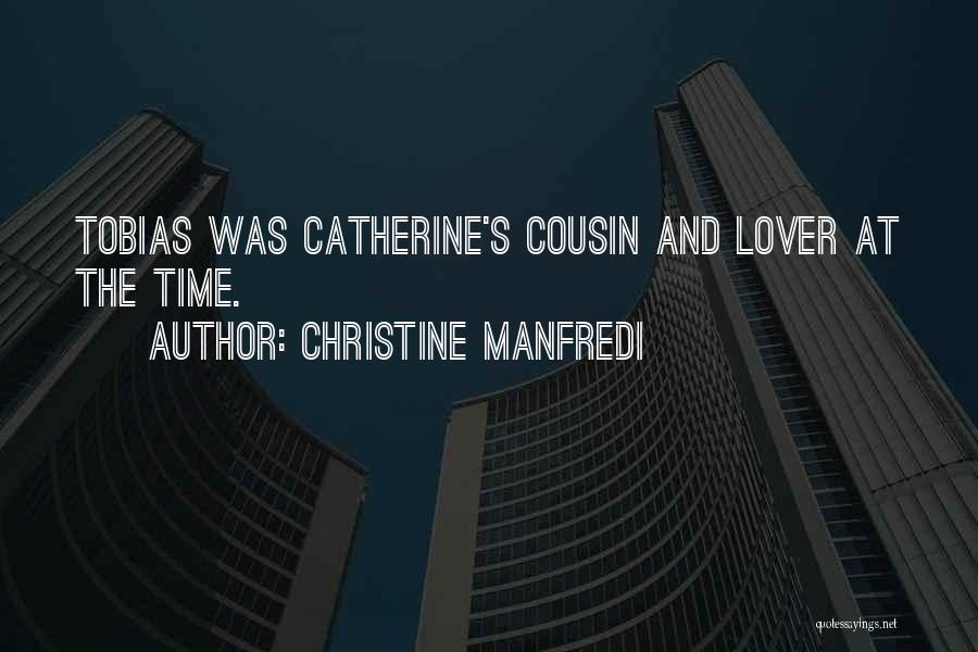 Christine Manfredi Quotes: Tobias Was Catherine's Cousin And Lover At The Time.