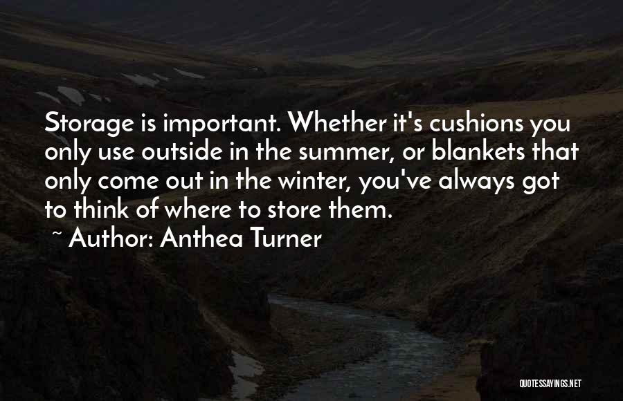 Anthea Turner Quotes: Storage Is Important. Whether It's Cushions You Only Use Outside In The Summer, Or Blankets That Only Come Out In