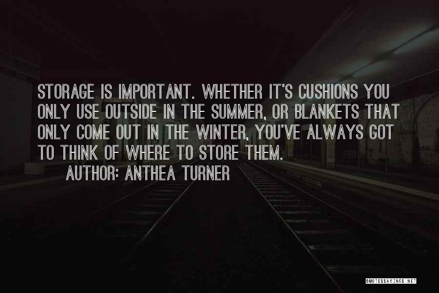 Anthea Turner Quotes: Storage Is Important. Whether It's Cushions You Only Use Outside In The Summer, Or Blankets That Only Come Out In