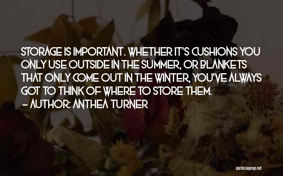 Anthea Turner Quotes: Storage Is Important. Whether It's Cushions You Only Use Outside In The Summer, Or Blankets That Only Come Out In