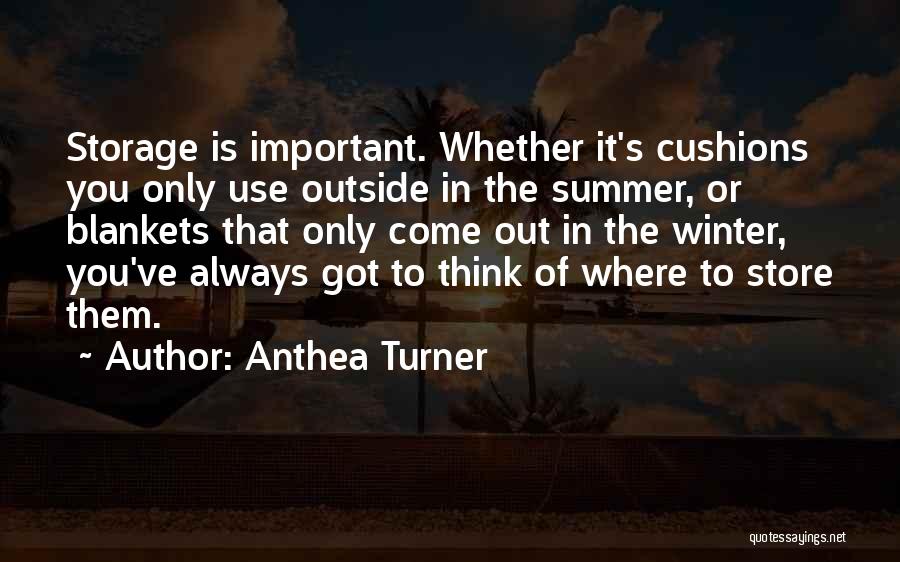 Anthea Turner Quotes: Storage Is Important. Whether It's Cushions You Only Use Outside In The Summer, Or Blankets That Only Come Out In