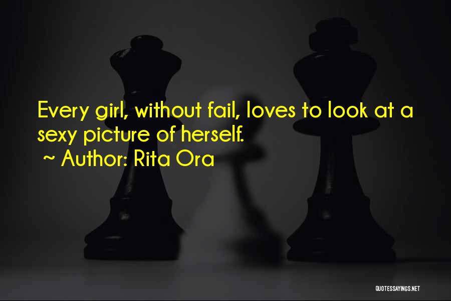 Rita Ora Quotes: Every Girl, Without Fail, Loves To Look At A Sexy Picture Of Herself.