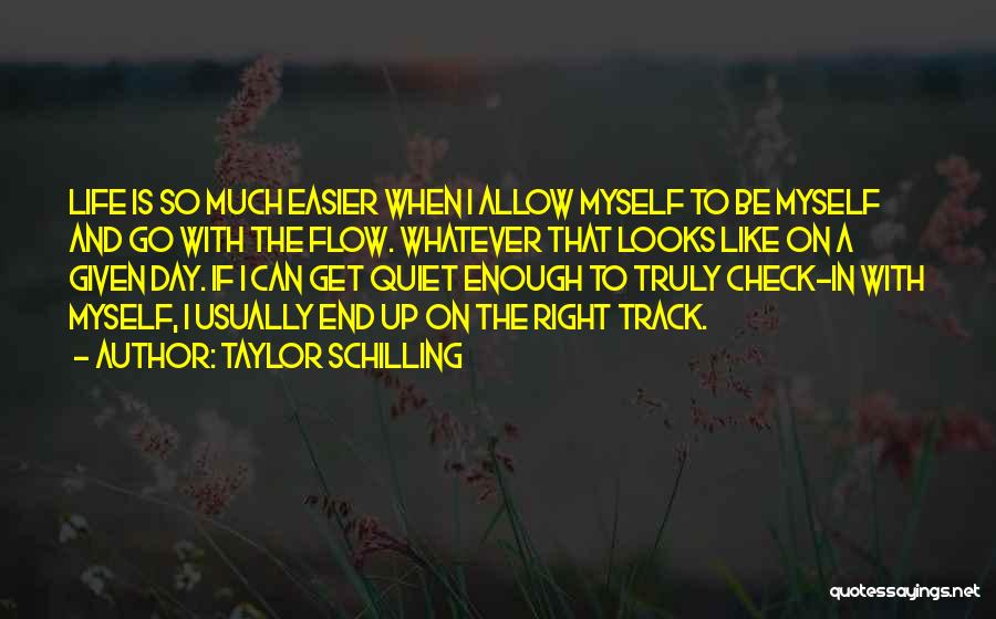 Taylor Schilling Quotes: Life Is So Much Easier When I Allow Myself To Be Myself And Go With The Flow. Whatever That Looks