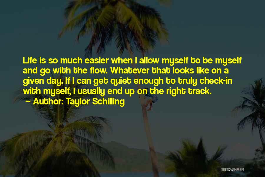 Taylor Schilling Quotes: Life Is So Much Easier When I Allow Myself To Be Myself And Go With The Flow. Whatever That Looks