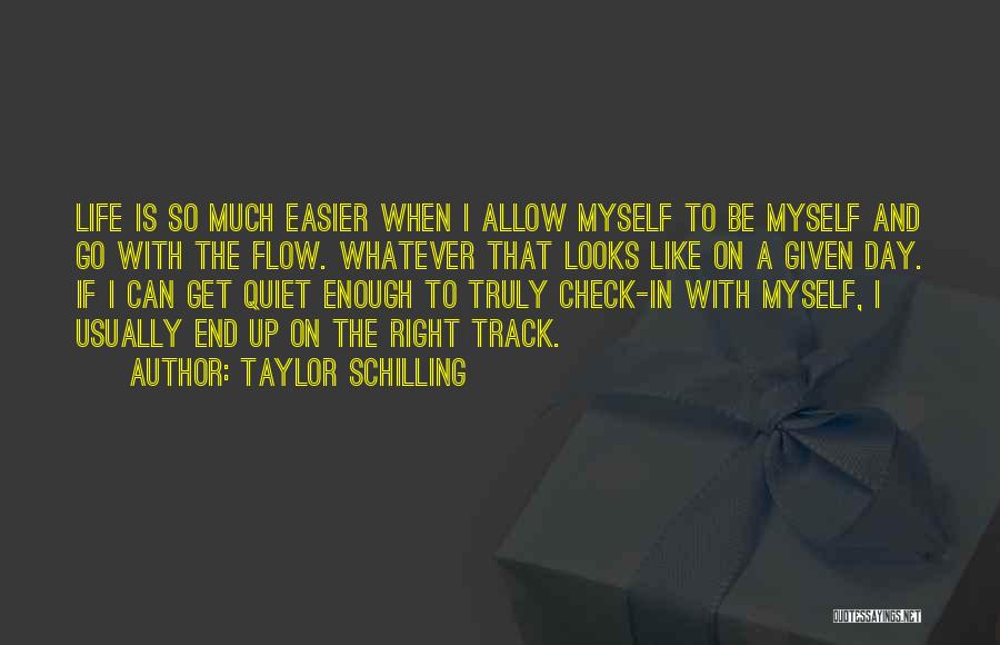 Taylor Schilling Quotes: Life Is So Much Easier When I Allow Myself To Be Myself And Go With The Flow. Whatever That Looks