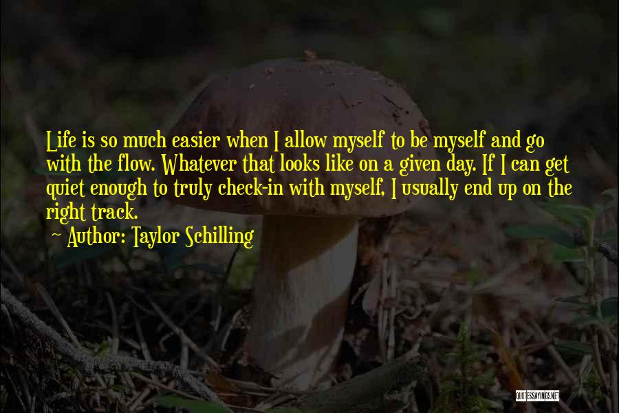 Taylor Schilling Quotes: Life Is So Much Easier When I Allow Myself To Be Myself And Go With The Flow. Whatever That Looks