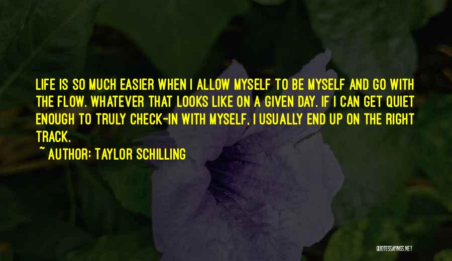 Taylor Schilling Quotes: Life Is So Much Easier When I Allow Myself To Be Myself And Go With The Flow. Whatever That Looks