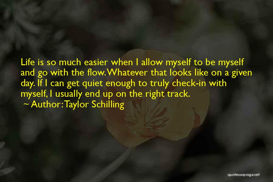Taylor Schilling Quotes: Life Is So Much Easier When I Allow Myself To Be Myself And Go With The Flow. Whatever That Looks