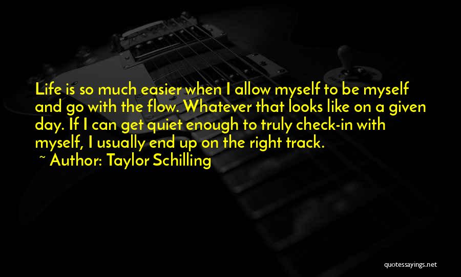 Taylor Schilling Quotes: Life Is So Much Easier When I Allow Myself To Be Myself And Go With The Flow. Whatever That Looks