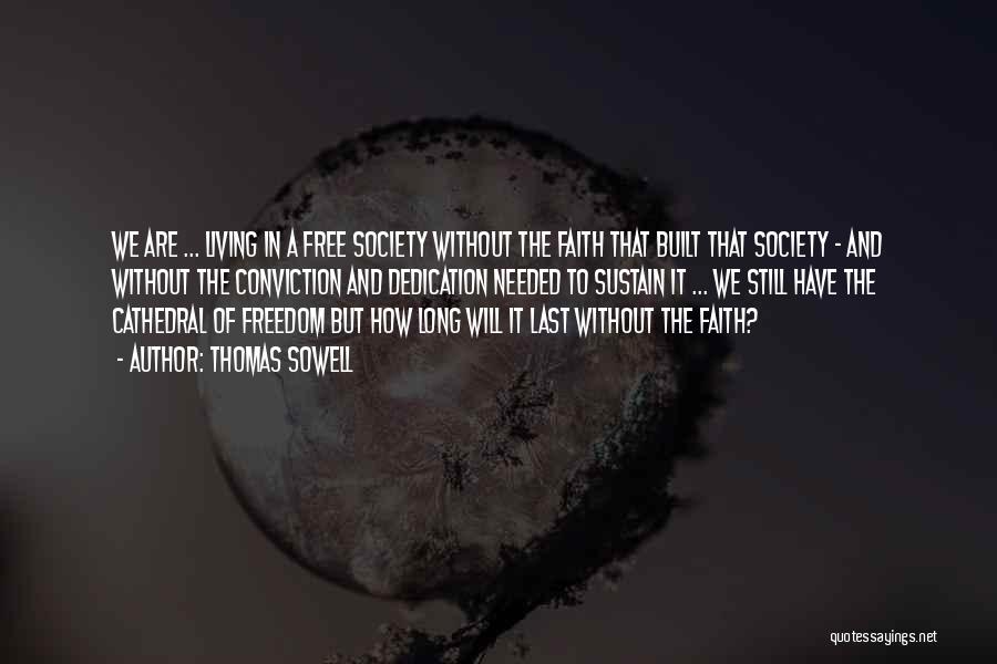 Thomas Sowell Quotes: We Are ... Living In A Free Society Without The Faith That Built That Society - And Without The Conviction