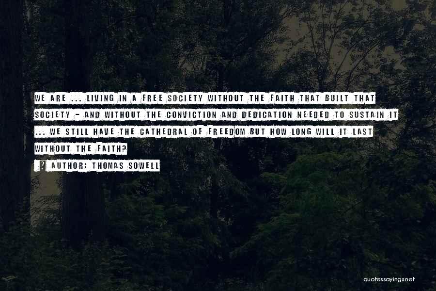 Thomas Sowell Quotes: We Are ... Living In A Free Society Without The Faith That Built That Society - And Without The Conviction