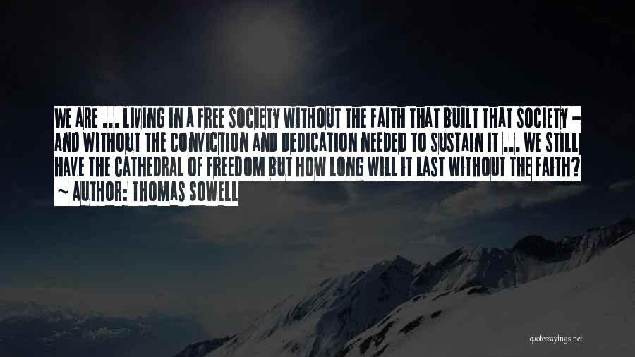 Thomas Sowell Quotes: We Are ... Living In A Free Society Without The Faith That Built That Society - And Without The Conviction