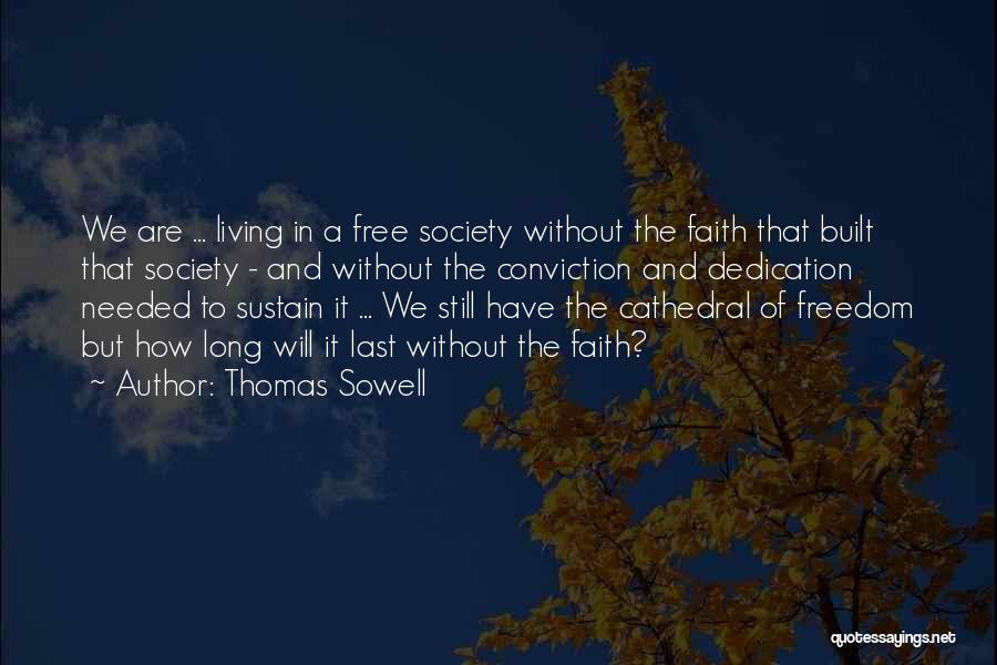 Thomas Sowell Quotes: We Are ... Living In A Free Society Without The Faith That Built That Society - And Without The Conviction