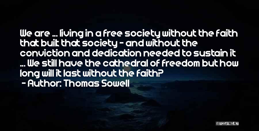 Thomas Sowell Quotes: We Are ... Living In A Free Society Without The Faith That Built That Society - And Without The Conviction