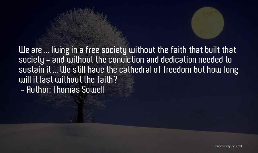 Thomas Sowell Quotes: We Are ... Living In A Free Society Without The Faith That Built That Society - And Without The Conviction