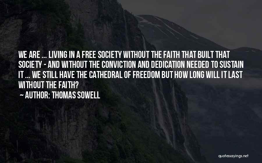 Thomas Sowell Quotes: We Are ... Living In A Free Society Without The Faith That Built That Society - And Without The Conviction