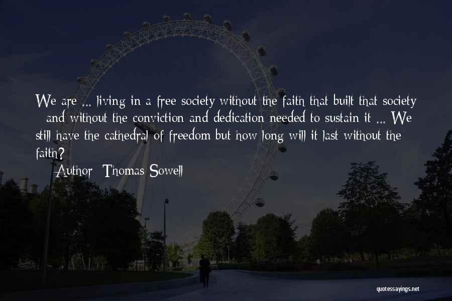 Thomas Sowell Quotes: We Are ... Living In A Free Society Without The Faith That Built That Society - And Without The Conviction