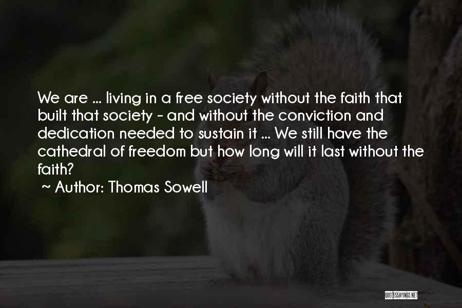 Thomas Sowell Quotes: We Are ... Living In A Free Society Without The Faith That Built That Society - And Without The Conviction