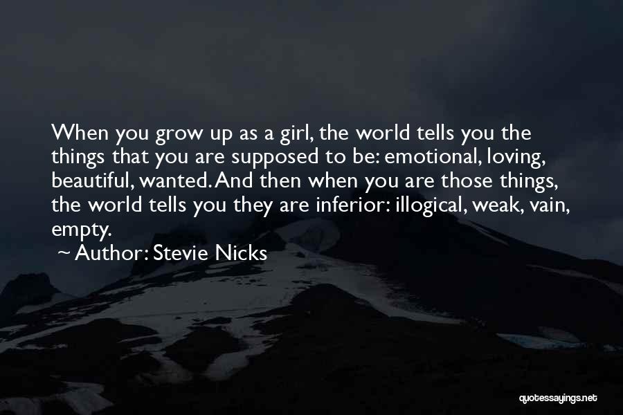 Stevie Nicks Quotes: When You Grow Up As A Girl, The World Tells You The Things That You Are Supposed To Be: Emotional,