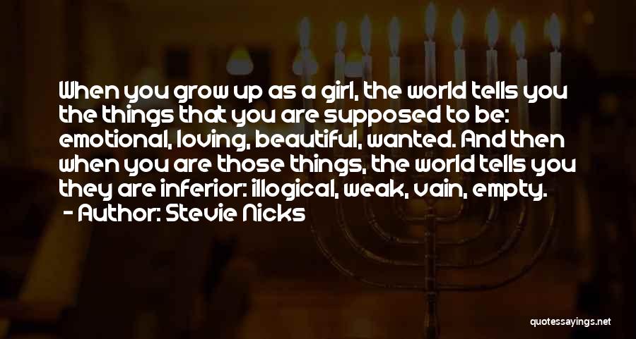 Stevie Nicks Quotes: When You Grow Up As A Girl, The World Tells You The Things That You Are Supposed To Be: Emotional,