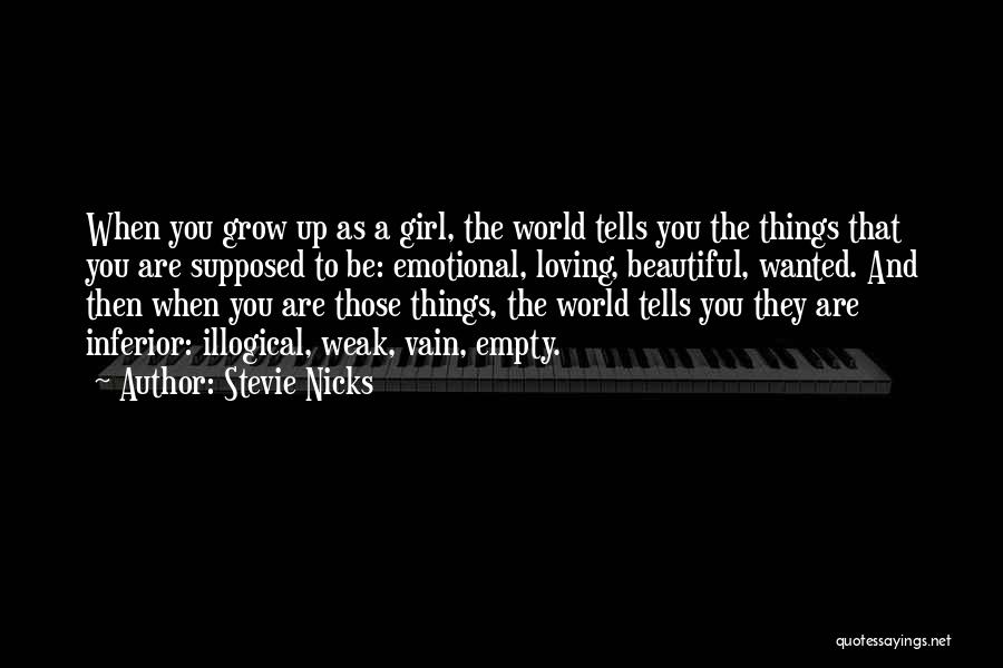 Stevie Nicks Quotes: When You Grow Up As A Girl, The World Tells You The Things That You Are Supposed To Be: Emotional,