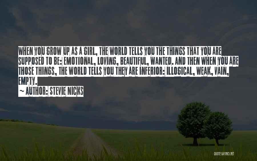 Stevie Nicks Quotes: When You Grow Up As A Girl, The World Tells You The Things That You Are Supposed To Be: Emotional,