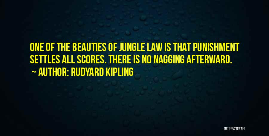 Rudyard Kipling Quotes: One Of The Beauties Of Jungle Law Is That Punishment Settles All Scores. There Is No Nagging Afterward.