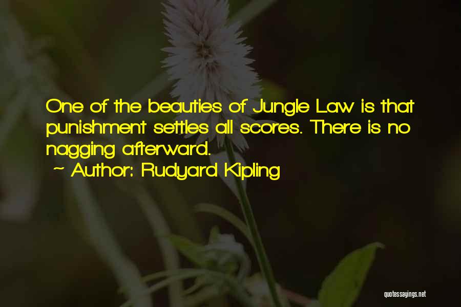 Rudyard Kipling Quotes: One Of The Beauties Of Jungle Law Is That Punishment Settles All Scores. There Is No Nagging Afterward.