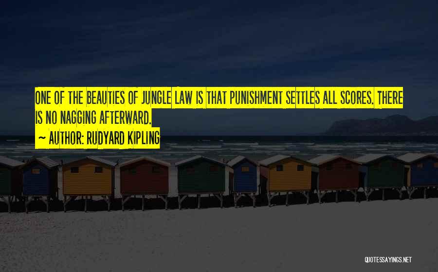 Rudyard Kipling Quotes: One Of The Beauties Of Jungle Law Is That Punishment Settles All Scores. There Is No Nagging Afterward.