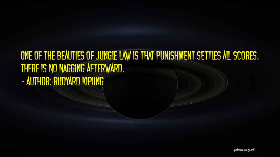 Rudyard Kipling Quotes: One Of The Beauties Of Jungle Law Is That Punishment Settles All Scores. There Is No Nagging Afterward.