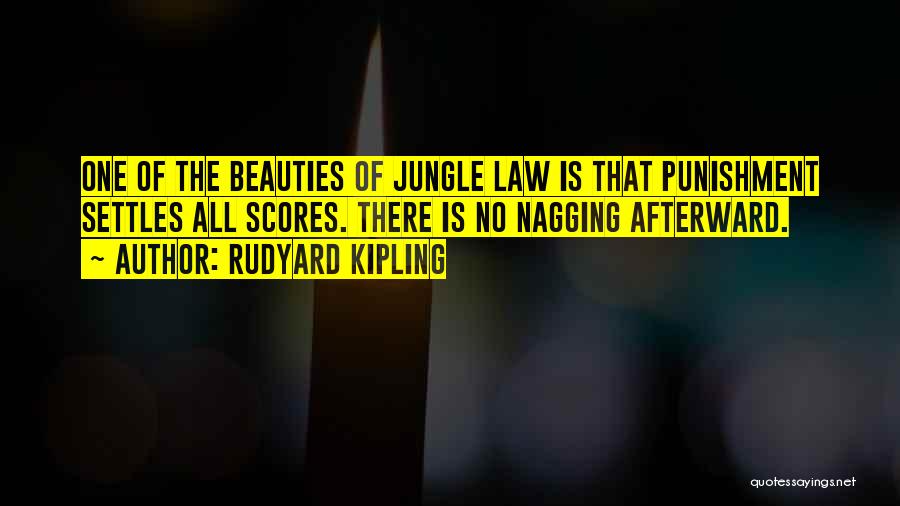 Rudyard Kipling Quotes: One Of The Beauties Of Jungle Law Is That Punishment Settles All Scores. There Is No Nagging Afterward.