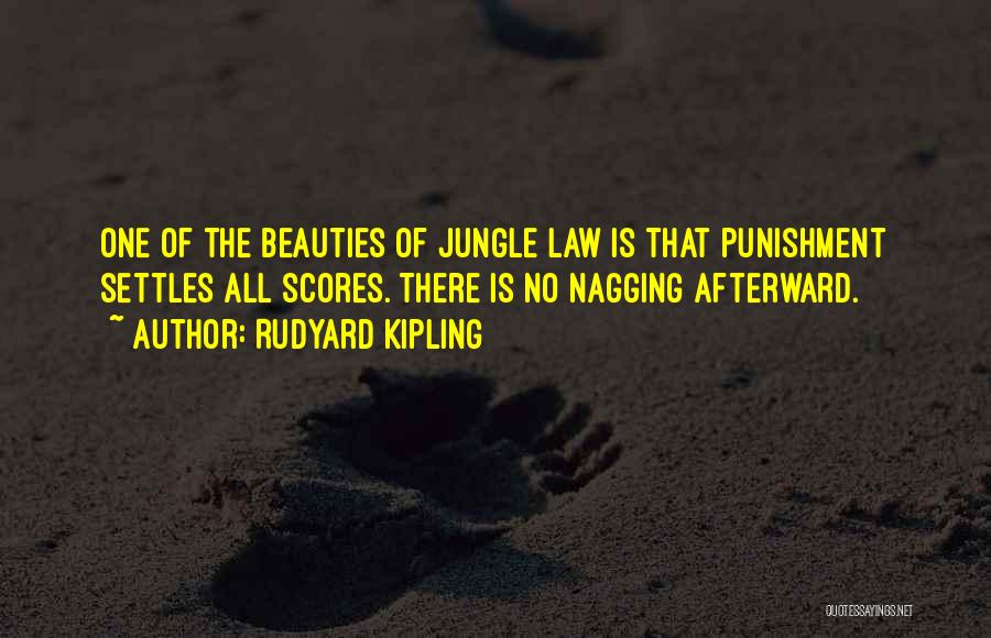 Rudyard Kipling Quotes: One Of The Beauties Of Jungle Law Is That Punishment Settles All Scores. There Is No Nagging Afterward.