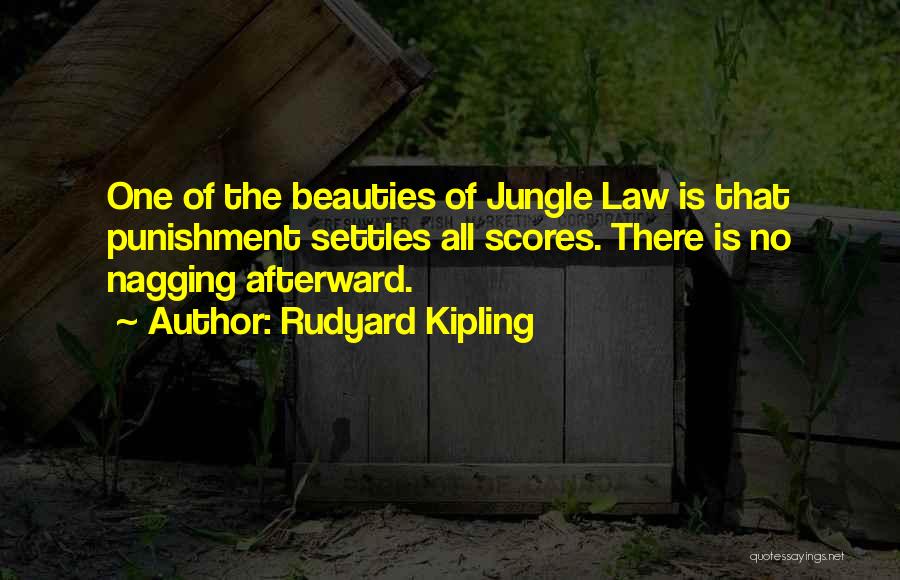 Rudyard Kipling Quotes: One Of The Beauties Of Jungle Law Is That Punishment Settles All Scores. There Is No Nagging Afterward.