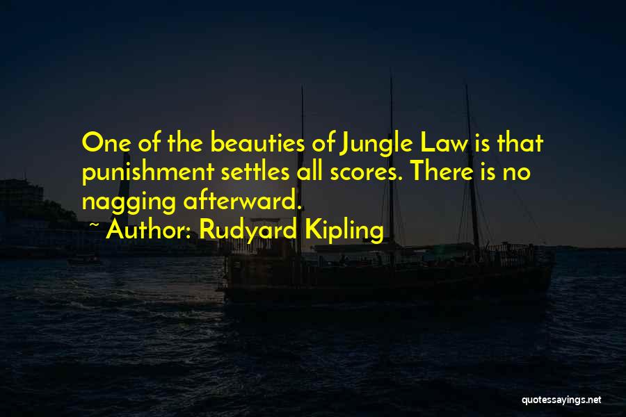 Rudyard Kipling Quotes: One Of The Beauties Of Jungle Law Is That Punishment Settles All Scores. There Is No Nagging Afterward.