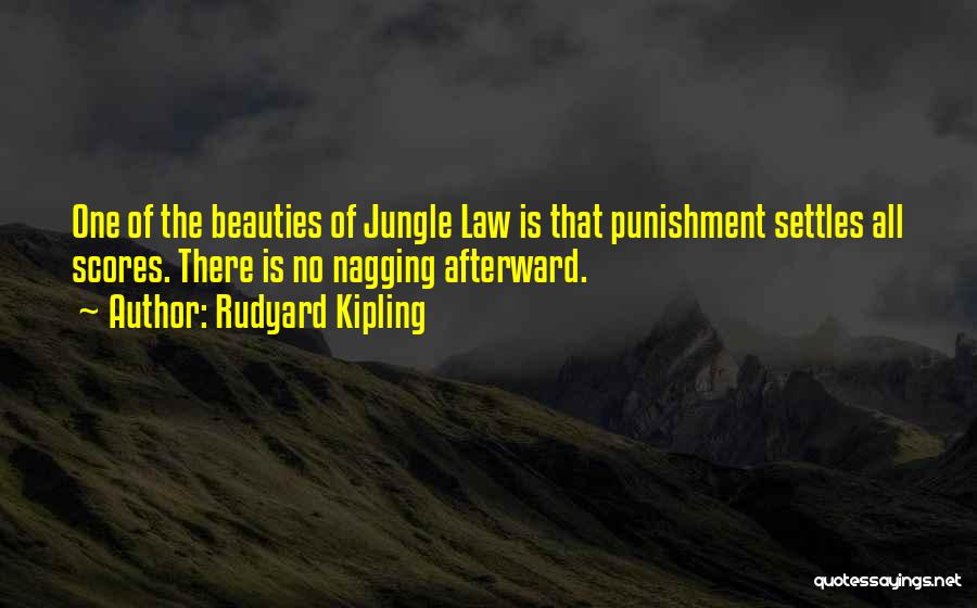 Rudyard Kipling Quotes: One Of The Beauties Of Jungle Law Is That Punishment Settles All Scores. There Is No Nagging Afterward.