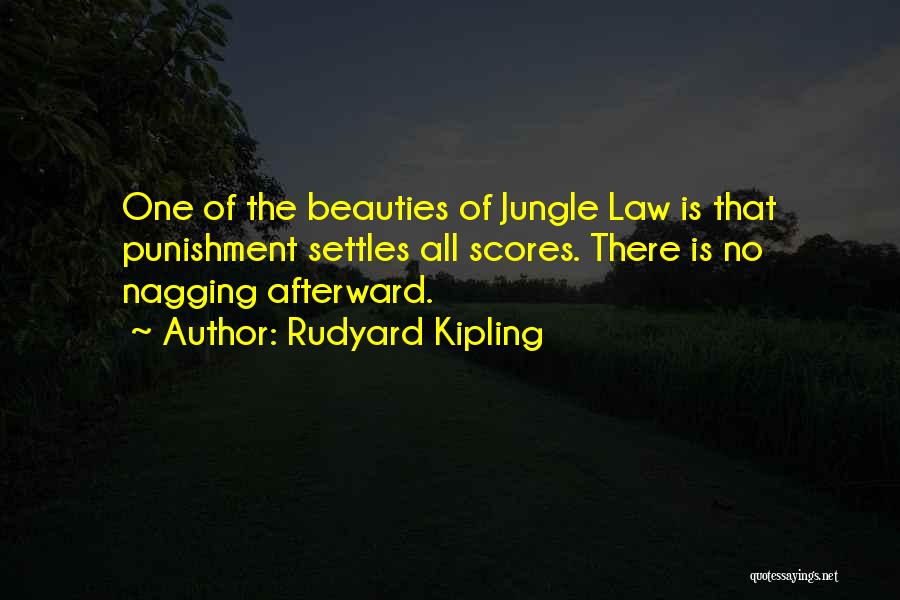 Rudyard Kipling Quotes: One Of The Beauties Of Jungle Law Is That Punishment Settles All Scores. There Is No Nagging Afterward.